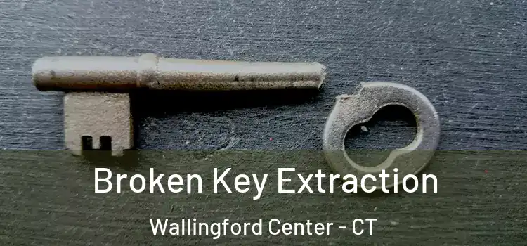 Broken Key Extraction Wallingford Center - CT