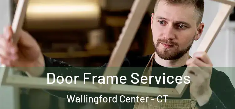 Door Frame Services Wallingford Center - CT