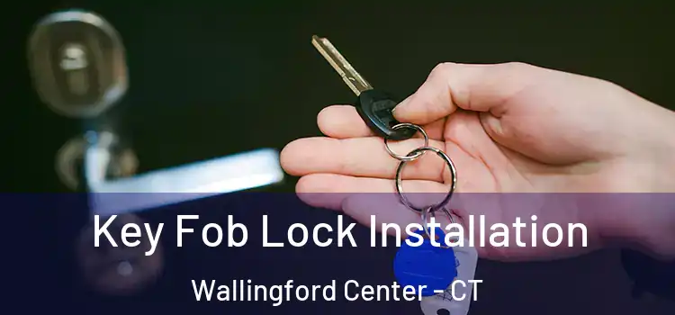  Key Fob Lock Installation Wallingford Center - CT
